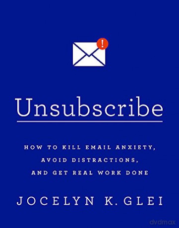 Unsubscribe: How to Kill Email Anxiety, Avoid Distractions and Get REAL Work Done - Jocelyn Glei [KSIĄŻKA]