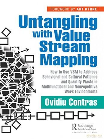 Untangling with Value Stream Mapping: How to Use VSM to Address Behavioral and Cultural Patterns and Quantify Waste in Multifunctional and Nonrepetitive Work Environments - Ovidiu Contras [KSIĄŻKA]