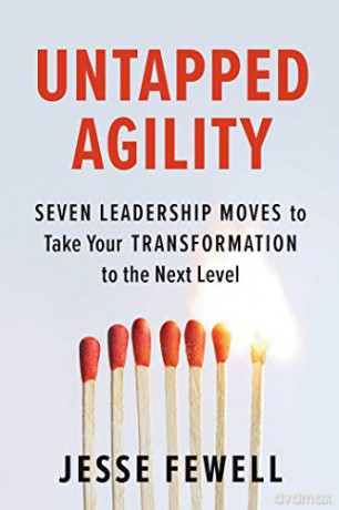 Untapped Agility: Seven Leadership Moves to Take Your Transformation to the Next Level - Jesse Fewell [KSIĄŻKA]