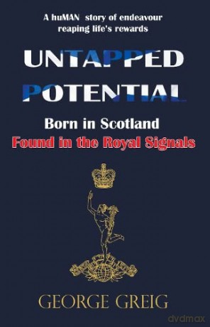 Untapped Potential: Born in Scotland, Found in the Royal Signals - George Greig [KSIĄŻKA]