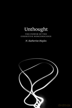 Unthought: The Power of the Cognitive Nonconscious - N. Katherine Hayles [KSIĄŻKA]