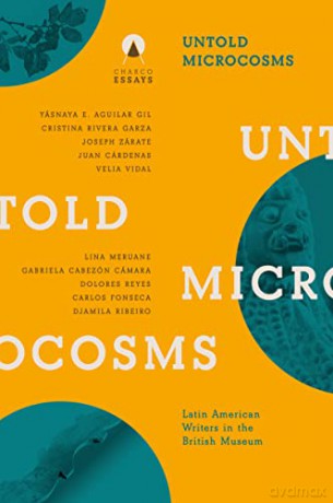 Untold Microcosms: Latin American Writers in the British Museum - Edited by Carolina Orloff and Sophie Hughes [KSIĄŻKA]