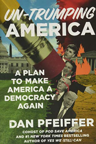 Un-Trumping America: A Plan to Make America a Democracy Again - Dan Pfeiffer [KSIĄŻKA]