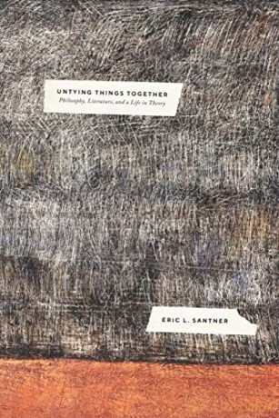 Untying Things Together: Philosophy, Literature, and a Life in Theory - Professor Eric L. Santner [KSIĄŻKA]
