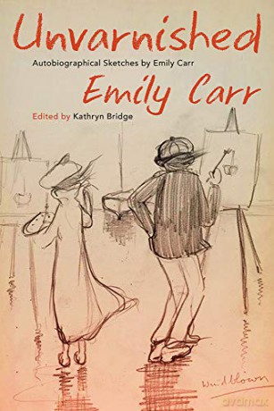 Unvarnished: Autobiographical Sketches by Emily Carr - Emily Carr [KSIĄŻKA]