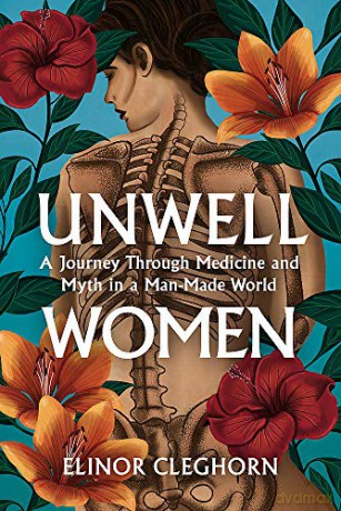 Unwell Women: A Journey Through Medicine And Myth in a Man-Made World - Elinor Cleghorn [KSIĄŻKA]