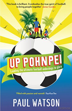 Up Pohnpei: Leading the ultimate football underdogs to glory - Paul Watson [KSIĄŻKA]