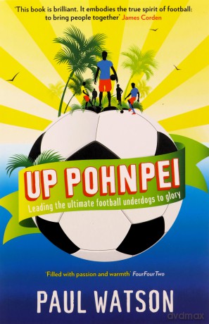 Up Pohnpei: Leading the ultimate football underdogs to glory - Paul Watson [KSIĄŻKA]
