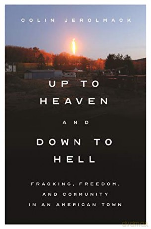 Up to Heaven and Down to Hell: Fracking, Freedom, and Community in an American Town - Colin Jerolmack [KSIĄŻKA]