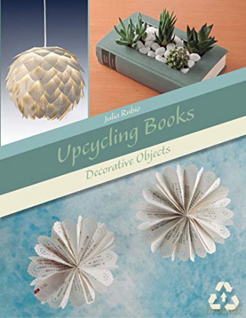 Upcycling Books: Decorative Objects - Julia Rubio [KSIĄŻKA]