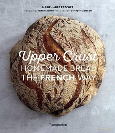 Upper Crust: Homemade Bread the French Way: Recipes and Techniques - Marie-Laure Fréchet [KSIĄŻKA]