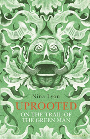 Uprooted: On the Trail of the Green Man - Nina Lyon [KSIĄŻKA]
