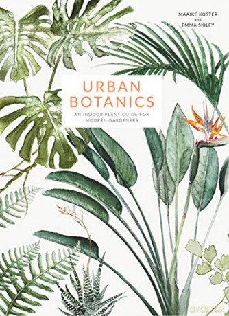 Urban Botanics: An Indoor Plant Guide for Modern Gardeners - Emma Sibley [KSIĄŻKA]