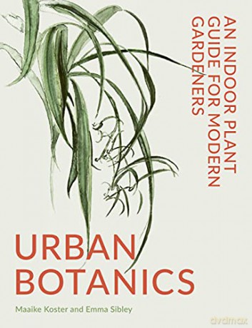 Urban Botanics: An Indoor Plant Guide for Modern Gardeners - Emma Sibley [KSIĄŻKA]