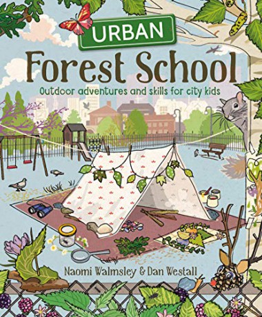 Urban Forest School: Outdoor adventures and skills for city kids - Naomi Walmsley [KSIĄŻKA]