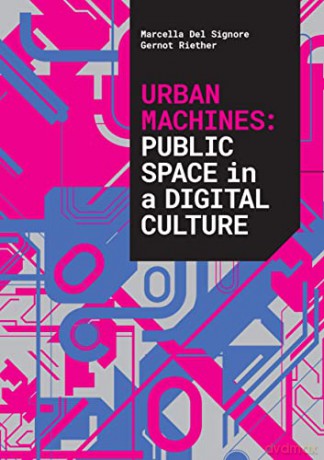 Urban Machines: Public Space in a Digital Culture - Marcella Del Signore [KSIĄŻKA]