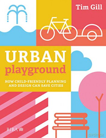 Urban Playground: How Child-Friendly Planning and Design Can Save Cities - Tim Gill [KSIĄŻKA]