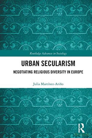 Urban Secularism: Negotiating Religious Diversity in Europe (Routledge Advances in Sociology) - Julia Martínez-Arino [KSIĄŻKA]