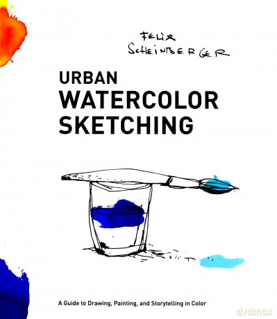 Urban Watercolor Sketching: A Guide to Drawing, Painting, and Storytelling in Color - Felix Scheinberger [KSIĄŻKA]