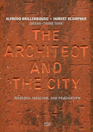 Urban-Think Tank: The Architect and the City: Ideology, Idealism, and Pragmatism - Alfredo Brillembourg [KSIĄŻKA]