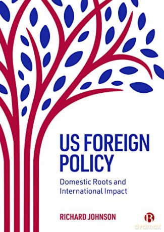 US Foreign Policy: Domestic Roots and International Impact - Richard Johnson [KSIĄŻKA]