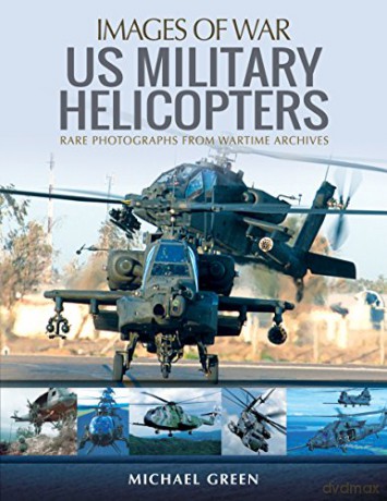 US Military Helicopters: Rare Photographs from Wartime Archives (Images of War) - Michael Green [KSIĄŻKA]