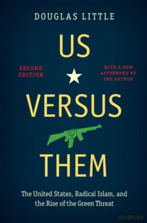 Us versus Them: The United States, Radical Islam, and the Rise of the Green Threat - Douglas Little [KSIĄŻKA]