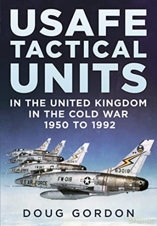 USAFE Tactical Units in the United Kingdom in the Cold War - Doug Gordon [KSIĄŻKA]