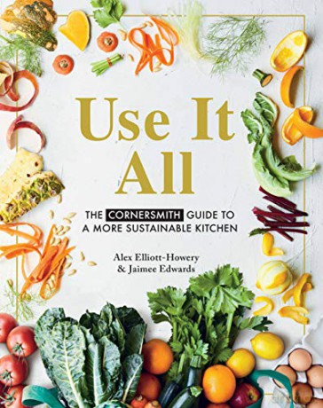 Use It All: The Cornersmith guide to a more sustainable kitchen: The Cornersmith Guide to Your Sustainable Home Kitchen - Alex Elliott-Howery [KSIĄŻKA]
