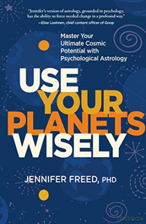 Use Your Planets Wisely: Master Your Ultimate Cosmic Potential with Psychological Astrology - Jennifer Freed [KSIĄŻKA]