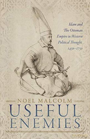 Useful Enemies: Islam and The Ottoman Empire in Western Political Thought, 1450-1750 - Noel Malcolm [KSIĄŻKA]
