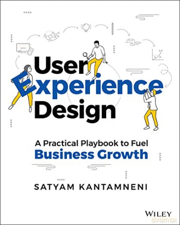 User Experience Design: A Practical Playbook to Fuel Business Growth - Satyam Kantamneni [KSIĄŻKA]