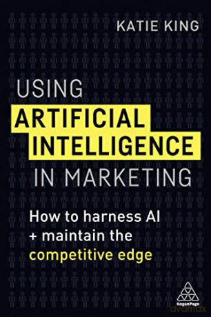 Using Artificial Intelligence in Marketing: How to Harness AI and Maintain the Competitive Edge - Katie King [KSIĄŻKA]