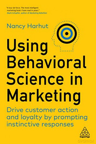 Using Behavioral Science in Marketing: Drive Customer Action and Loyalty by Prompting Instinctive Responses - Nancy Harhut [KSIĄŻKA]