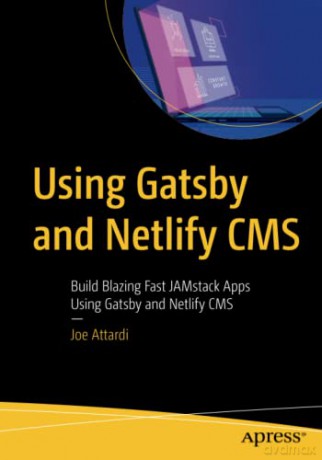 Using Gatsby and Netlify CMS: Build Blazing Fast JAMstack Apps Using Gatsby and Netlify CMS - Joe Attardi [KSIĄŻKA]