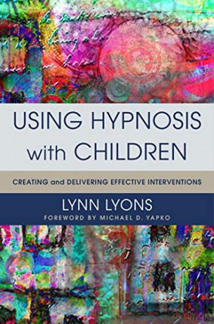 Using Hypnosis with Children: Creating and Delivering Effective Interventions - Lynn Lyons [KSIĄŻKA]