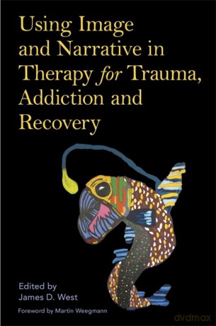 Using Image and Narrative in Therapy for Trauma, Addiction and Recovery - James West [KSIĄŻKA]