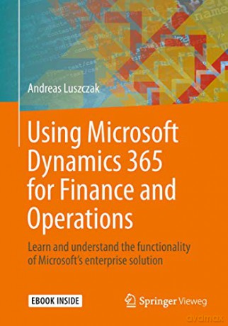 Using Microsoft Dynamics 365 for Finance and Operations: Learn and understand the functionality of Microsoft's enterprise solution - Andreas Luszczak [KSIĄŻKA]