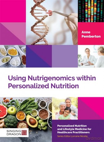 Using Nutrigenomics within Personalized Nutrition: A Practitioner's Guide (Personalized Nutrition and Lifestyle Medicine for Healthcare Practitioners) - Anne Pemberton [KSIĄŻKA]