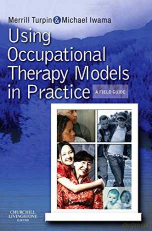 Using Occupational Therapy Models in Practice: A Fieldguide, 1e - Merrill June Turpin BOccThy GradDipCounsel PhD [KSIĄŻKA]