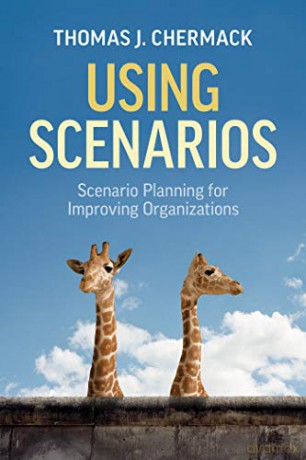 Using Scenarios: Scenario Planning for Improving Organizations - Thomas J. Chermack [KSIĄŻKA]