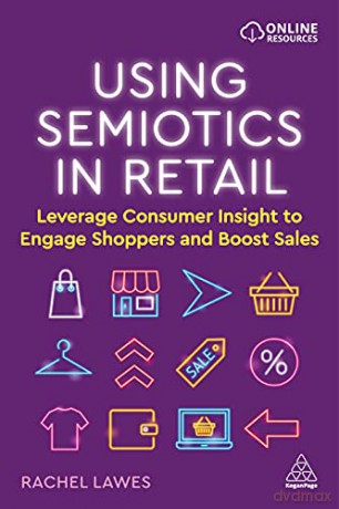 Using Semiotics in Retail: Leverage Consumer Insight to Engage Shoppers and Boost Sales - Rachel Lawes [KSIĄŻKA]