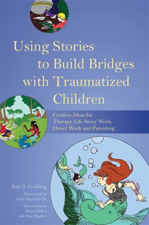 Using Stories to Build Bridges with Traumatized Children: Creative Ideas for Therapy, Life Story Work, Direct Work and Parenting - Kim S. Golding [KSIĄŻKA]