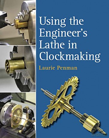 Using the Engineer's Lathe in Clockmaking - Laurie Penman [KSIĄŻKA]