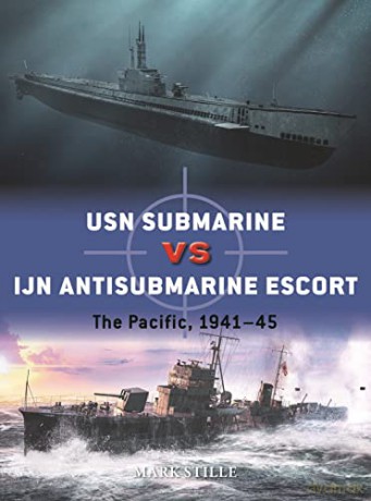 USN Submarine vs IJN Antisubmarine Escort: The Pacific, 1941-45 (Duel) - Mark Stille [KSIĄŻKA]