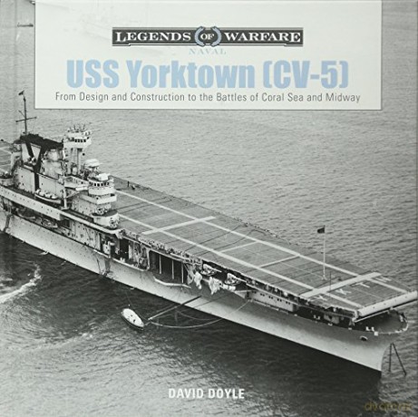 USS Yorktown: From Design and Construction to the Battles of Coral Sea and Midway (Legends of Warfare: Naval): 1 - David Doyle [KSIĄŻKA]