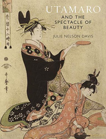 Utamaro and the Spectacle of Beauty: Revised and Expanded Second Edition - Julie Nelson Davis [KSIĄŻKA]