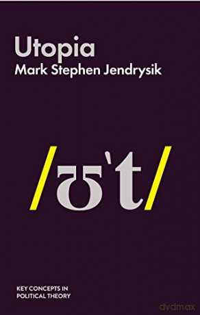 Utopia (Key Concepts in Political Theory) - Mark Stephen Jendrysik [KSIĄŻKA]