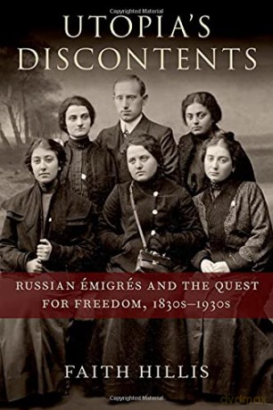Utopia's Discontents: Russian Émigrés and the Quest for Freedom, 1830s-1930s - Faith Hillis [KSIĄŻKA]