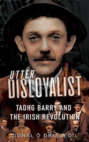 Utter Disloyalist: Tadhg Barry and the Irish Revolution - Donal Ó Drisceoil [KSIĄŻKA]